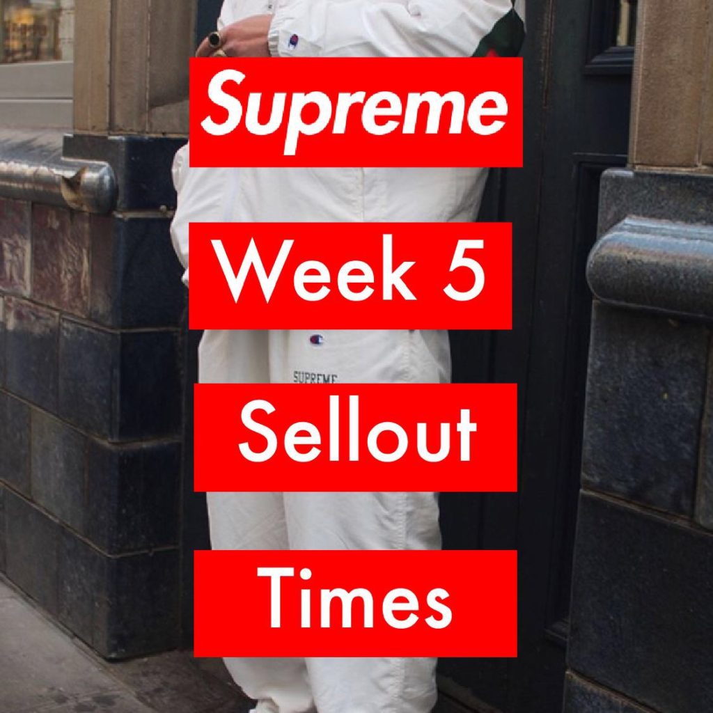 Supreme Week 5 Sellout Times Spring/Summer 2018